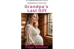 Grandpa’s Last Gift : A Forbidden Step-Love Pregnancy Erotica