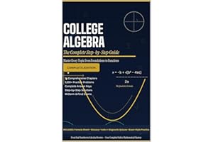 College Algebra the Complete Step-by-Step Guide : Master Every Topic from Foundations to Functions * 1,200+ Practice Problems