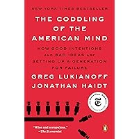 The Coddling of the American Mind: How Good Intentions and Bad Ideas Are Setting Up a Generation for Failure