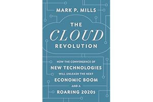 The Cloud Revolution: How the Convergence of New Technologies Will Unleash the Next Economic Boom and A Roaring 2020s