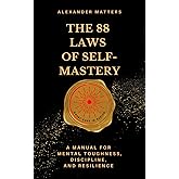 The 88 Laws Of Self-Mastery: A Manual for Mental Toughness, Discipline, and Resilience (The 88 Laws Series)