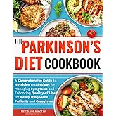 The Parkinson’s Diet Cookbook: A Comprehensive Guide to Nutrition and Recipes for Managing Symptoms and Enhancing Quality of 