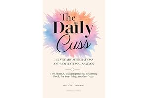 The Daily Cuss 365 Sweary Affirmations and Motivational Sayings: The Snarky, Inappropriately Inspiring Book for Surviving Ano