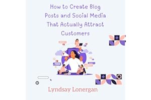 How to Create Blog Posts and Social Media That Actually Attract Customers: A Practical Guide Crafting Engaging Blog Posts and