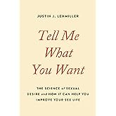 Tell Me What You Want: The Science of Sexual Desire and How It Can Help You Improve Your Sex Life