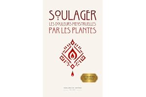 Soulager les douleurs menstruelles par les plantes: Savoir ancestral des femmes (Disparition des savoirs paysans t. 1) (Frenc