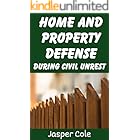 Home and Property Defense During Civil Unrest: Defending Your Home and Property Against Looters and Marauders During Civil Unrest From Martial Law, EMP ... (Disaster Prep with Jasper Cole Book 5)