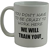 Rogue River Tactical Funny Novelty Coffee Mug- You Don't Have to Be Crazy to Work Here We Will Train You Cup, Great Gift Idea for Employee, Boss and Coworker, 11 Oz, White