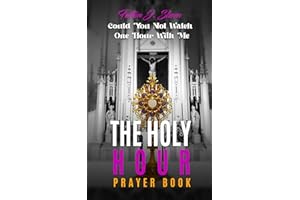 THE HOLY HOUR PRAYER BOOK : Could You Not Watch One Hour With Me?