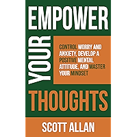 Empower Your Thoughts: Control Worry and Anxiety, Develop a Positive Mental Attitude, and Master Your Mindset (Empower… book cover