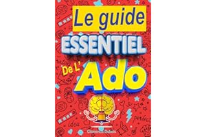 Le guide essentiel de l'ado : les clés d'une adolescence épanouie. Le livre pour les ados !: Ce guide de développement person