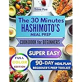 The 30 Minutes Hashimoto 's Meal prep for Beginners: :"365 Days of Quick and Easy Recipes to Fight Fatigue, Increase Energy, and Support Thyroid Health, Stress-Free, and in No Time!!"