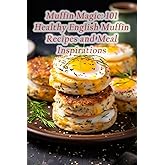 Muffin Magic: 101 Healthy English Muffin Recipes and Meal Inspirations