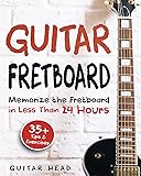 Guitar Fretboard: Memorize the Fretboard in Less Than 24 Hours: 35+ Tips and Exercises Included
