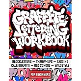 Graffiti Lettering Workbook For Beginners: A Step-By-Step Guide to Master Graffiti Blockletters, Throw-ups, Tagging, Calligraffiti, Old School, and Wildstyle Letters.