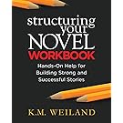 Structuring Your Novel Workbook: Hands-On Help for Building Strong and Successful Stories
