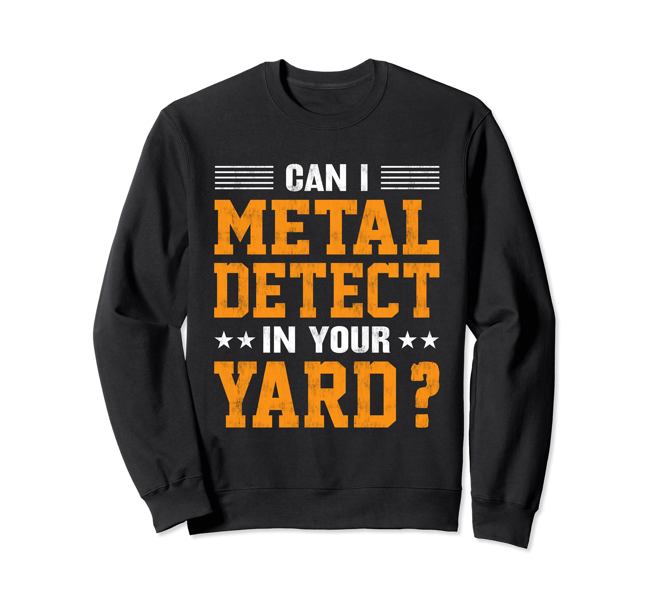 Can I Metal Detector In Your Yard? Funny Metal Detecting Sweatshirt