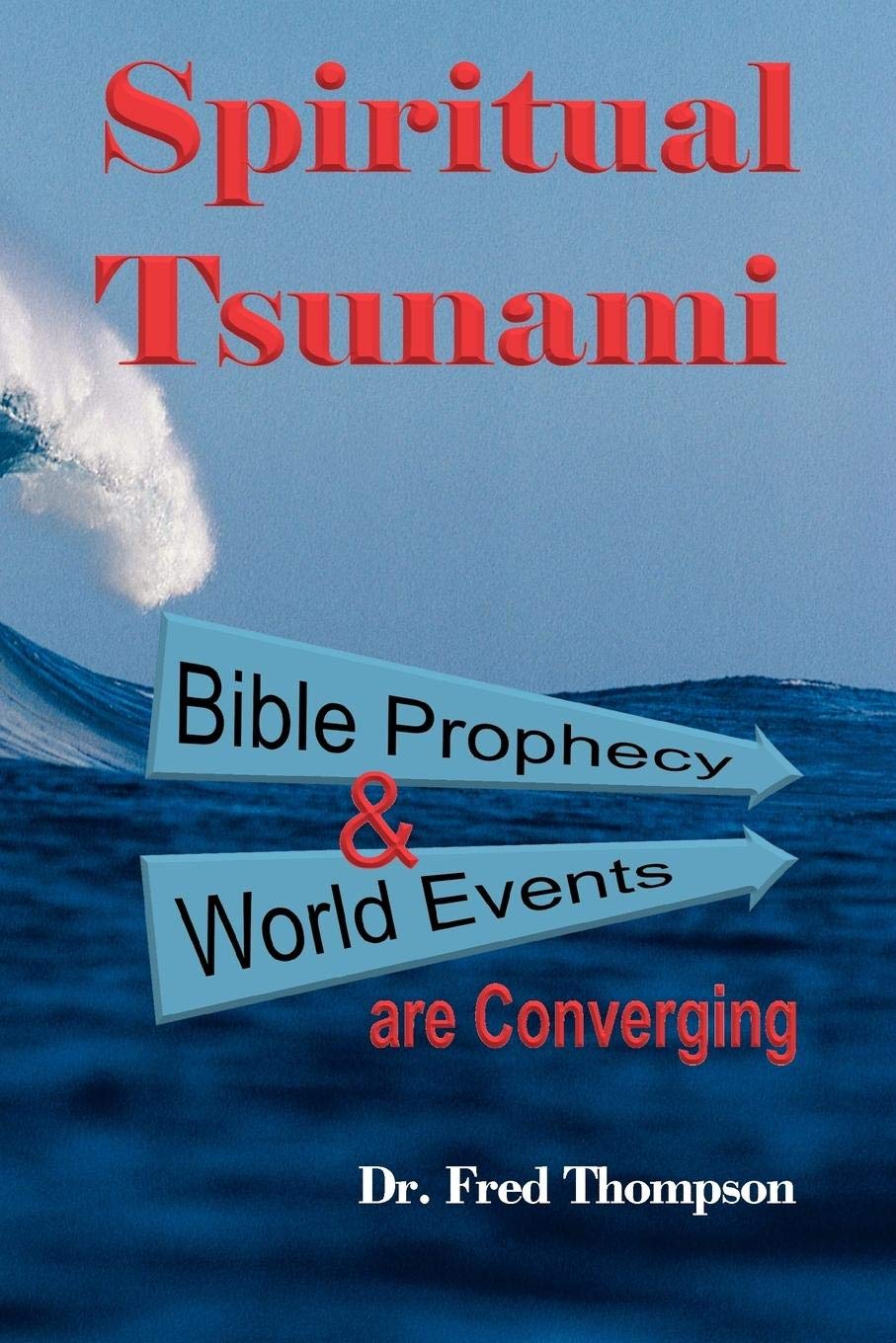 Spiritual Tsunami: Biblical Prophecy And World Events Are Converging:  Thompson, Dr. Fred: 9781449739157: Amazon.com: Books