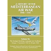 A History of the Mediterranean Air War, 1940-1945: Volume 6 - The Strategic Bombing Campaign over Southeast Europe, 1 November 1943 to 30 June 1944