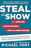 Steal the Show: From Speeches to Job Interviews to Deal-Closing Pitches, How to Guarantee a Standing Ovation for All the Performances in Your Life
