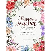 Prayer Journal for Women: 52 Week Scripture, Prayers, Reflect on God's Word & Guided Prayer Journal