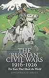 The 'Russian' Civil Wars 1916-1926: Ten Years that Shook the World