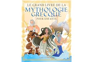 Le grand livre de la mythologie grecque pour enfants: Tout sur les mythes et légendes, les dieux grecs, les monstres et les c