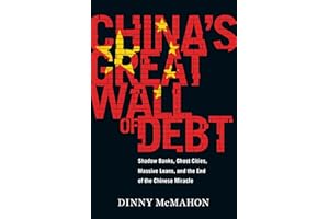 China's Great Wall Of Debt: Shadow Banks, Ghost Cities, Massive Loans, and the End of the Chinese Miracle