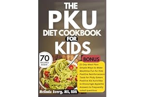 THE PKU DIET COOKBOOK FOR KIDS: Low-Protein, Low-Phenylalanine Recipes for Healthy Childhood Nutrition