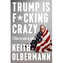 Trump is F*cking Crazy: (This is Not a Joke): Olbermann, Keith ...