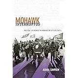 Mohawk Interruptus: Political Life Across the Borders of Settler States