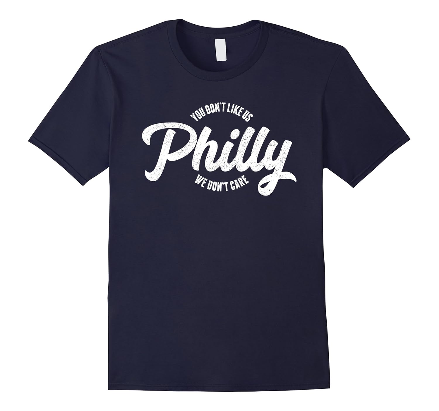 Philly You Don't Like Us We Don't Care Shirt Distressed-anz