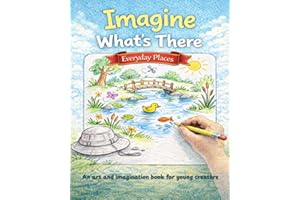 Imagine What's There: Everyday Places: An Art and Imagination Book for Young Creators