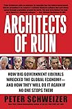 Architects of Ruin: How Big Government Liberals Wrecked the Global Economy-and How They Will Do It Again If No One Stops…