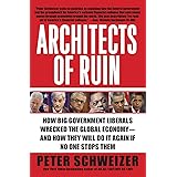 Architects of Ruin: How Big Government Liberals Wrecked the Global Economy--and How They Will Do It Again If No One Stops The