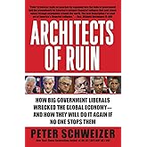 Architects of Ruin: How Big Government Liberals Wrecked the Global Economy--and How They Will Do It Again If No One Stops The