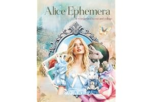 Alice Ephemera a Wonderland to Cut and Collage: Tea Parties, Heart Queens, Hares, Mushrooms for Scrapbooking, Decoupage, Paper Crafts, Junk Journals, ... Mixed Media, Art Journaling, Card Making