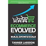 Ecommerce Evolved: The Essential Playbook To Build, Grow & Scale A Successful Ecommerce Business