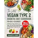The Latest Vegan Type 2 Diabetic Diet Cookbook for Newly Diagnosed: 1000 Days of Tasty, Delicious, Low-Sugar, Low-Carb Plant-