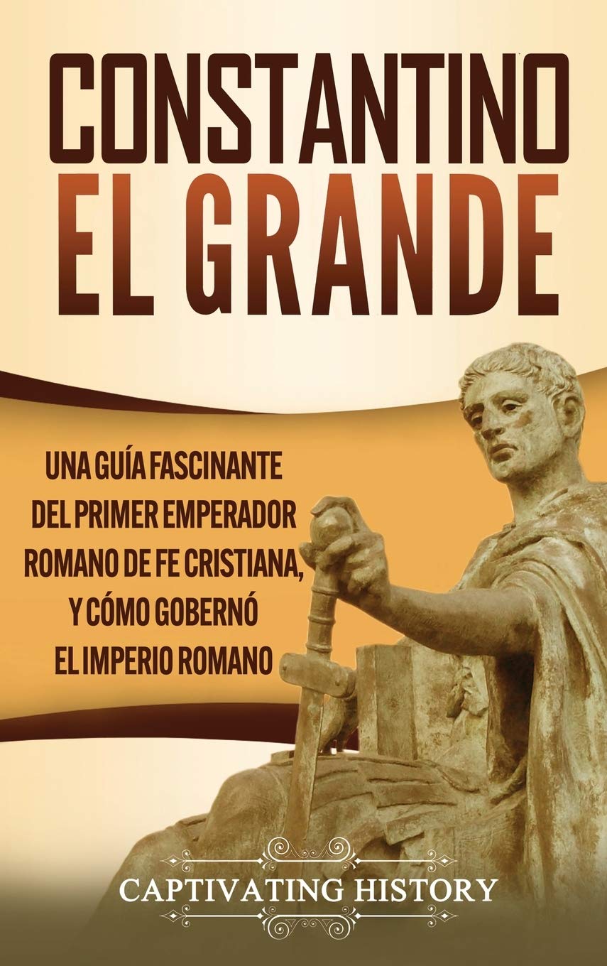 Amazon Com Constantino El Grande Una Guia Fascinante Del Primer Emperador Romano De Fe Cristiana Y Como Goberno El Imperio Romano Spanish Edition 9781647488208 History Captivating Libros