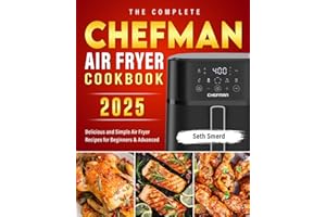 The Complete Chefman Air Fryer Cookbook: Delicious and Simple Air Fryer Recipes for Beginners & Advanced