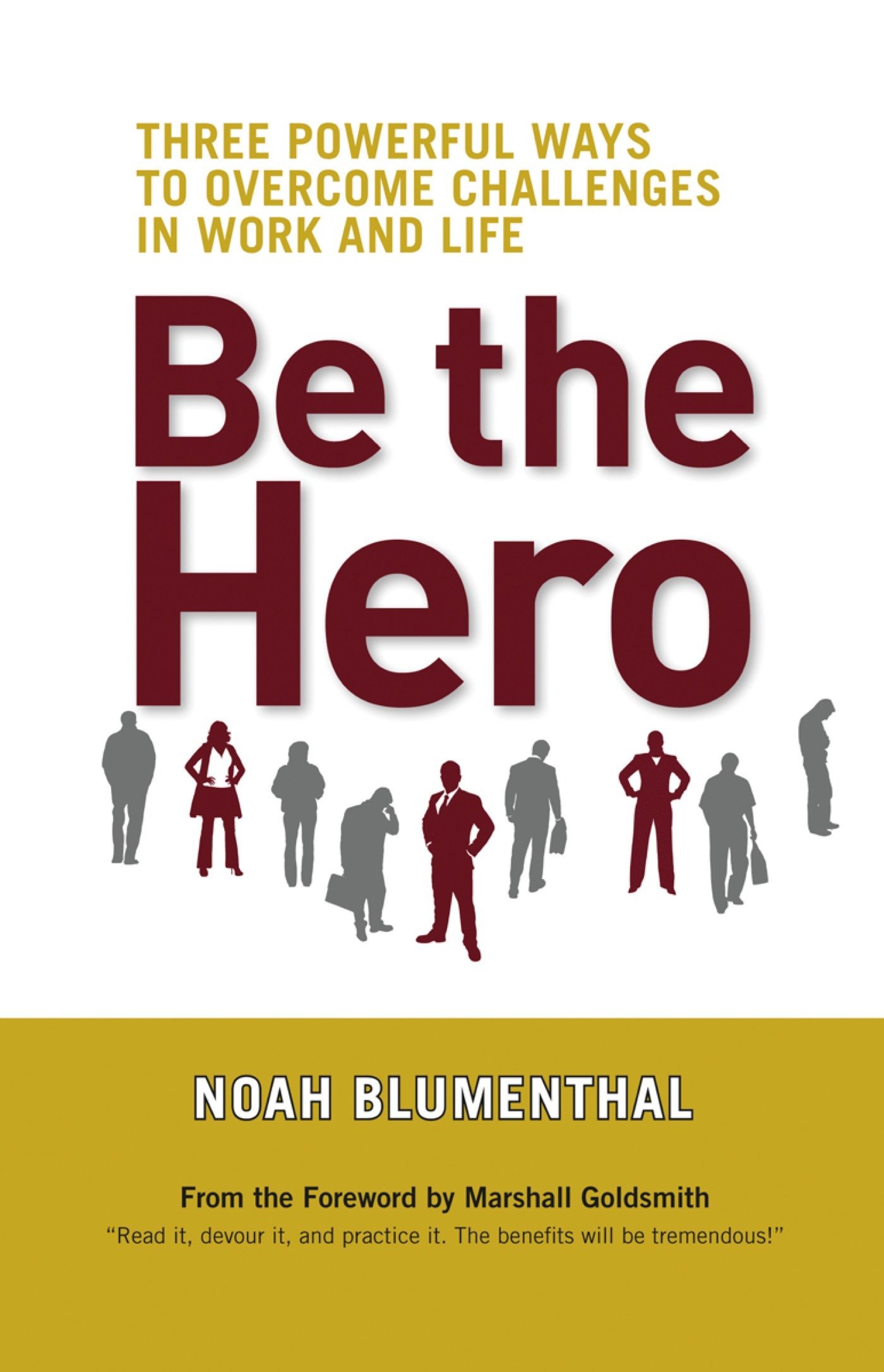 Be The Hero Three Powerful Ways To Overcome Challenges In Work And Life Blumenthal Noah 9781609940829 Amazon Com Books