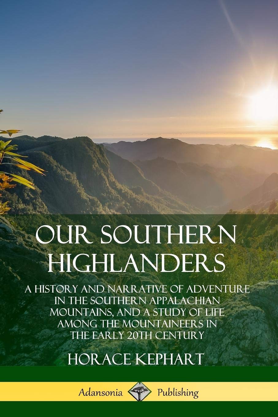 Our Southern Highlanders A History And Narrative Of Adventure In