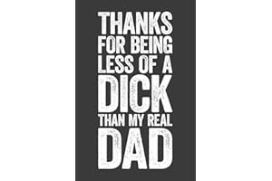 Thanks For Being Less Of A DICK Than My Real Dad: 6 x 9 Blank Lined Notebook Journal - Funny Sarcastic Saying Great Fathers D