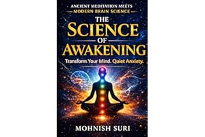The Science of Awakening: Ancient Meditation Methods and Modern Brain Science for Calm, Clarity, and Deep Awareness