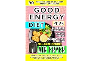 Good Energy Diet Book for Air Fryer: 90 Recipes Based on Dr. Casey and Kelly Means' Experience. Transform Your Meals with This Cookbook to Enhance ... Boost Overall Health (Good Energy Cookbook)