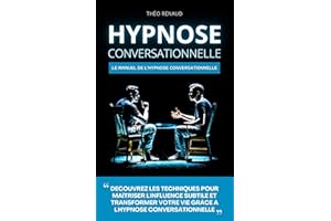 Hypnose conversationnelle: Le Manuel de l'Hypnose Conversationnelle (French Edition)