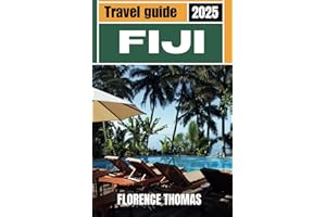 FIJI TRAVEL GUIDE 2025: Discover Stunning Landscapes, Luxury Escapes, Pristine Beaches, and Detailed Itineraries to the Heart