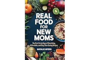 Real Food for New Moms: The First Forty Days of Nourishing, Affordable, and Easy Time-saving Recipes
