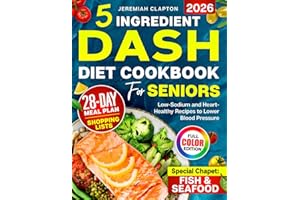 5-Ingredient DASH Diet Cookbook for Seniors: Low-Sodium Heart-Healthy Recipes to Lower Blood Pressure and Support a Healthy L